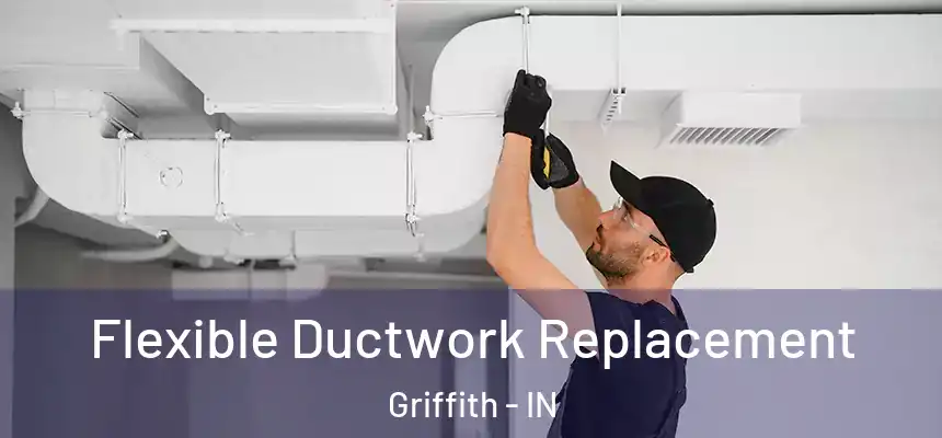 Flexible Ductwork Replacement Griffith - IN